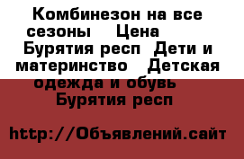 Комбинезон на все сезоны  › Цена ­ 750 - Бурятия респ. Дети и материнство » Детская одежда и обувь   . Бурятия респ.